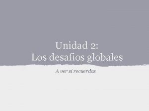 Unidad 2 Los desafios globales A ver si