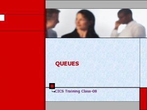 QUEUES CICS Training Class08 Introduction to QUEUES Queues