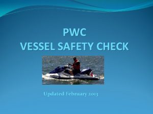 PWC VESSEL SAFETY CHECK Updated February 2013 THE
