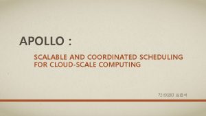 APOLLO SCALABLE AND COORDINATED SCHEDULING FOR CLOUDSCALE COMPUTING