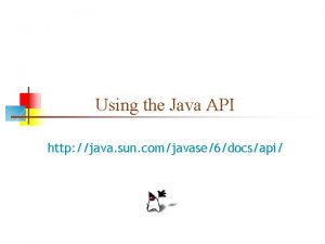 Using the Java API http java sun comjavase6docsapi
