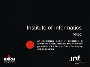 Institute of Informatics PPGC An international center of