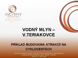 VODN MLYN V TERIAKOVCE PRKLAD BUDOVANIA ATRAKCI NA