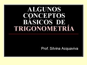 ALGUNOS CONCEPTOS BSICOS DE TRIGONOMETRA Prof Silvina Acquaviva