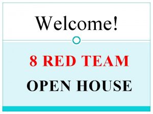Welcome 8 RED TEAM OPEN HOUSE Expectations Electronic