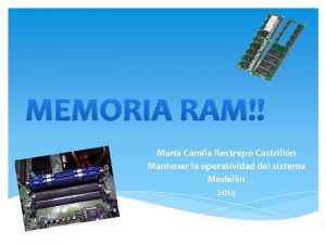 MEMORIA RAM Mara Camila Restrepo Castrilln Mantener la