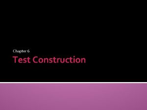 Chapter 6 Test Construction Test Construction Standardized testing