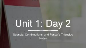 Unit 1 Day 2 Subsets Combinations and Pascals