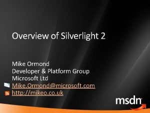 Overview of Silverlight 2 Mike Ormond Developer Platform