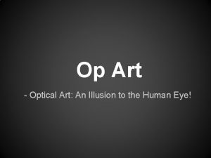 Op Art Optical Art An Illusion to the