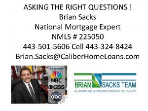 ASKING THE RIGHT QUESTIONS Brian Sacks National Mortgage