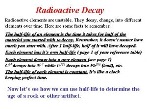 Radioactive Decay Radioactive elements are unstable They decay