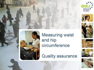 Measuring waist and hip circumference Quality assurance Based