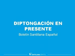 DIPTONGACIN EN PRESENTE Boletn Santillana Espaol Contextualizacin Diptongacin