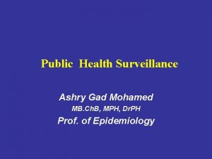 Public Health Surveillance Ashry Gad Mohamed MB Ch