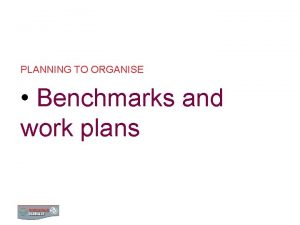 PLANNING TO ORGANISE Benchmarks and work plans 0