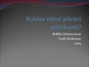 Kuidas edasi prast phikooli Kohila Gmnaasium Tuuli Srekanno