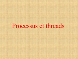 Processus et threads 1 Rappels sur les systmes