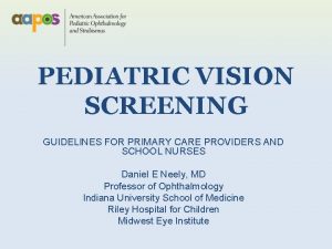 PEDIATRIC VISION SCREENING GUIDELINES FOR PRIMARY CARE PROVIDERS