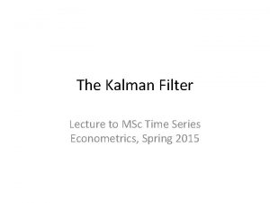 The Kalman Filter Lecture to MSc Time Series