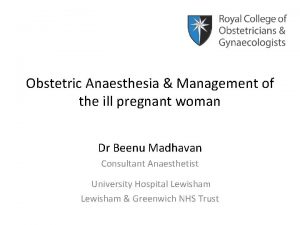 Obstetric Anaesthesia Management of the ill pregnant woman