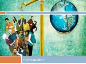 Overpopulation Overpopulation What are the contributing factors to