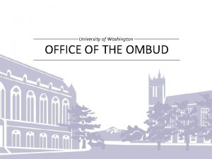 University of Washington OFFICE OF THE OMBUD OUR