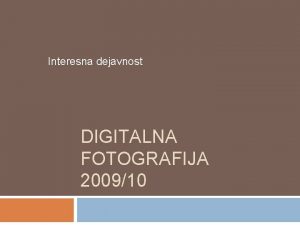 Interesna dejavnost DIGITALNA FOTOGRAFIJA 200910 PROGRAM Teorija digitalne