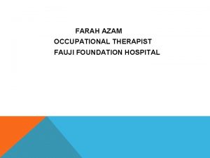 FARAH AZAM OCCUPATIONAL THERAPIST FAUJI FOUNDATION HOSPITAL Occupational