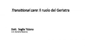 Transitional care il ruolo del Geriatra Dott Soglia