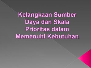 Kelangkaan Sumber Daya dan Skala Prioritas dalam Memenuhi