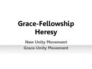 GraceFellowship Heresy New Unity Movement GraceUnity Movement GraceFellowship
