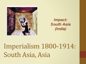 Impact South Asia India Imperialism 1800 1914 South