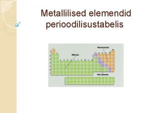 Metallilised elemendid perioodilisustabelis Vtavad enda alla suurema osa
