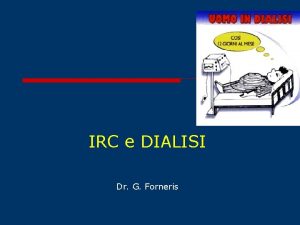 IRC e DIALISI Dr G Forneris IRC Progressiva