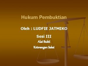 Hukum Pembuktian Oleh LUDFIE JATMIKO Sesi III Alat