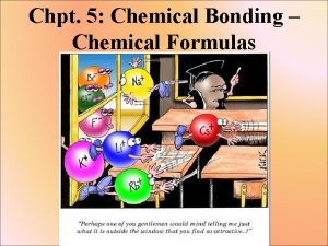 Chpt 5 Chemical Bonding Chemical Formulas This topic