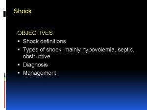 Shock OBJECTIVES Shock definitions Types of shock mainly