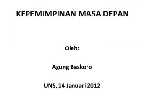 KEPEMIMPINAN MASA DEPAN Oleh Agung Baskoro UNS 14