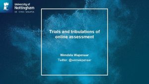 Trials and tribulations of online assessment Wendela Wapenaar