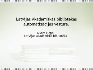 Latvijas Akadmisks bibliotkas automatizcijas vsture Aivars Liepa Latvijas