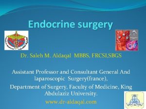 Endocrine surgery Dr Saleh M Aldaqal MBBS FRCSI