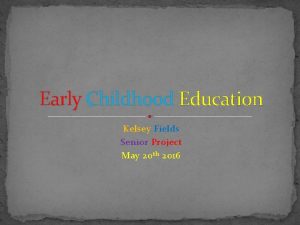 Early Childhood Education Kelsey Fields Senior Project May