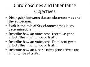 Chromosomes and Inheritance Objectives Distinguish between the sex