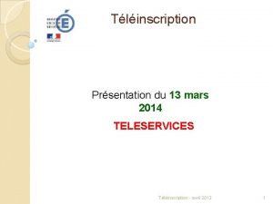 Tlinscription Prsentation du 13 mars 2014 TELESERVICES Tlinscription