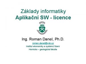 Zklady informatiky Aplikan SW licence Ing Roman Danel