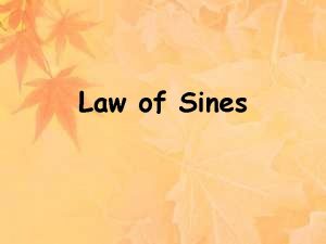 Law of Sines Objectives Use the Law of