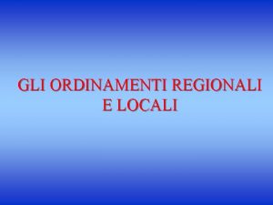 GLI ORDINAMENTI REGIONALI E LOCALI Le origini accentrate