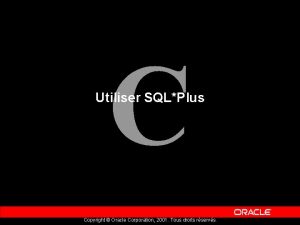 C Utiliser SQLPlus Copyright Oracle Corporation 2001 Tous