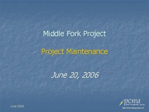 Middle Fork Project Maintenance June 20 2006 June